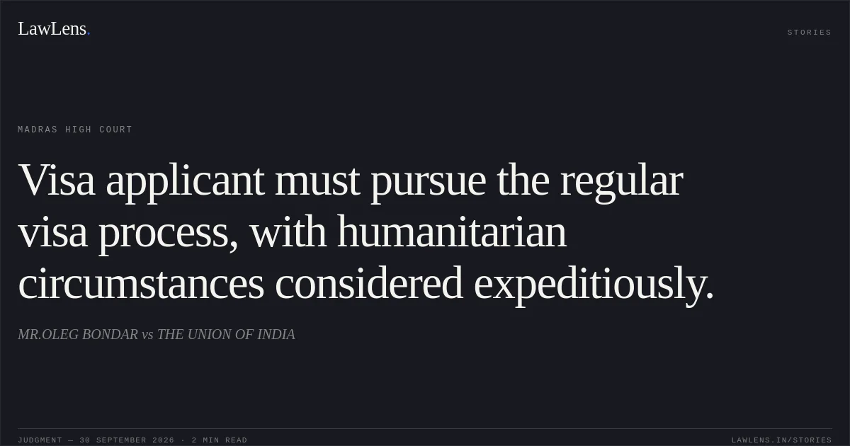 Visa applicant must pursue the regular visa process, with humanitarian circumstances considered expeditiously.. MR.OLEG BONDAR vs THE UNION OF INDIA. Madras High Court. LawLens