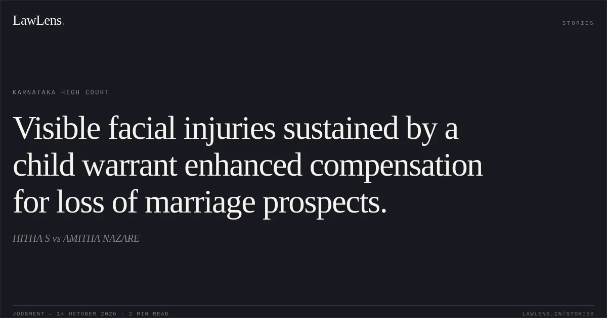 Visible facial injuries sustained by a child warrant enhanced compensation for loss of marriage prospects.. HITHA S vs AMITHA NAZARE. Karnataka High Court. LawLens