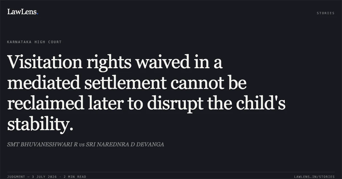 Visitation rights waived in a mediated settlement cannot be reclaimed later to disrupt the child's stability.. SMT BHUVANESHWARI R vs SRI NAREDNRA D DEVANGA. Karnataka High Court. LawLens