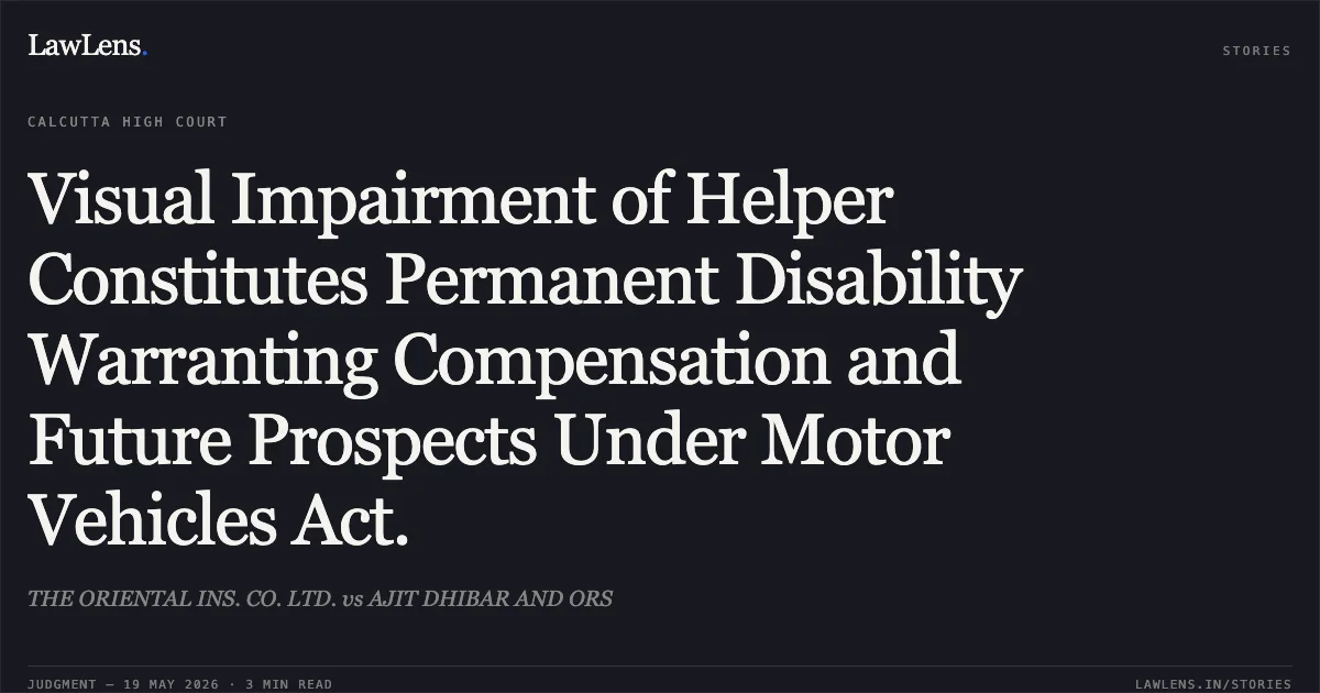 Visual Impairment of Helper Constitutes Permanent Disability Warranting Compensation and Future Prospects Under Motor Vehicles Act.. THE ORIENTAL INS. CO. LTD. vs AJIT DHIBAR AND ORS. Calcutta High Court. LawLens