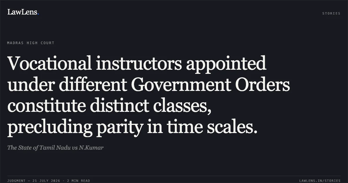 Vocational instructors appointed under different Government Orders constitute distinct classes, precluding parity in time scales.. The State of Tamil Nadu vs N.Kumar. Madras High Court. LawLens