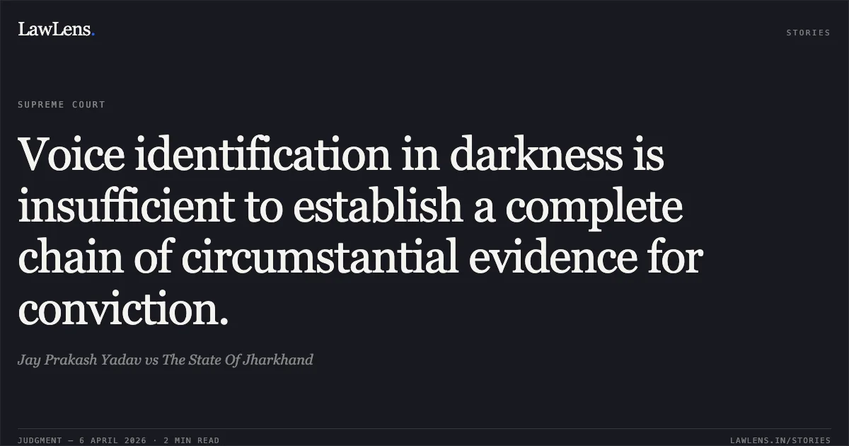 Voice identification in darkness is insufficient to establish a complete chain of circumstantial evidence for conviction.. Jay Prakash Yadav vs The State Of Jharkhand. Supreme Court. LawLens