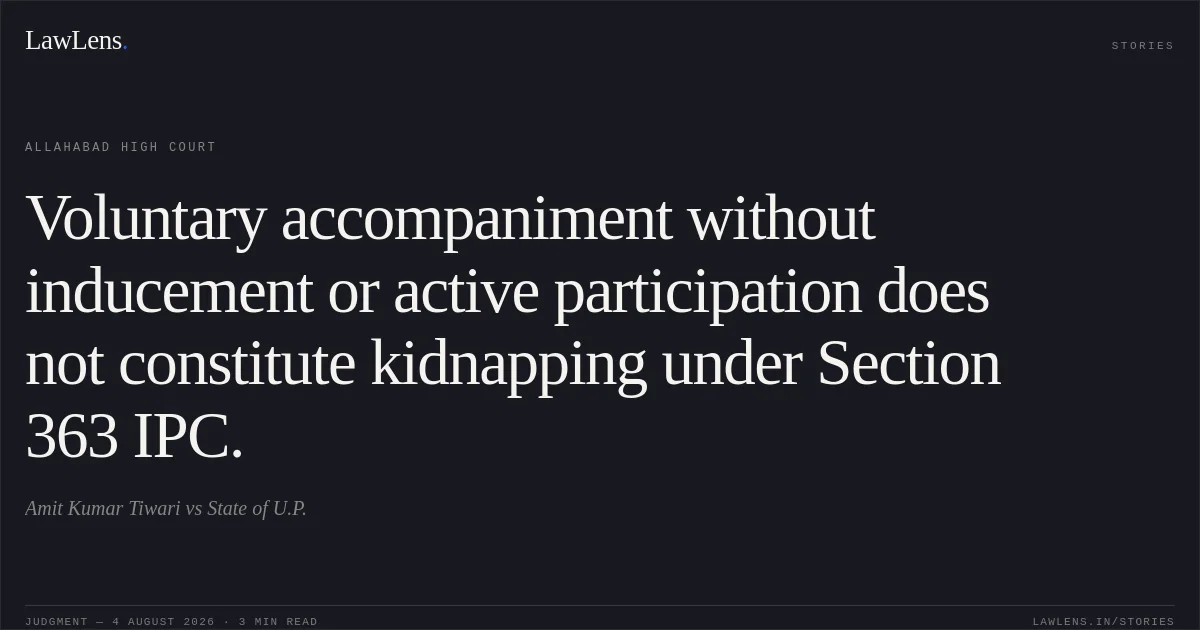 Voluntary accompaniment without inducement or active participation does not constitute kidnapping under Section 363 IPC.. Amit Kumar Tiwari vs State of U.P.. Allahabad High Court. LawLens