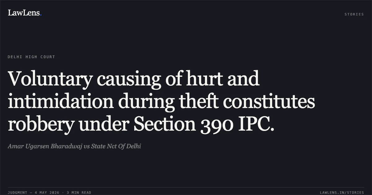 Voluntary causing of hurt and intimidation during theft constitutes robbery under Section 390 IPC.. Amar Ugarsen Bharadwaj vs State Nct Of Delhi. Delhi High Court. LawLens