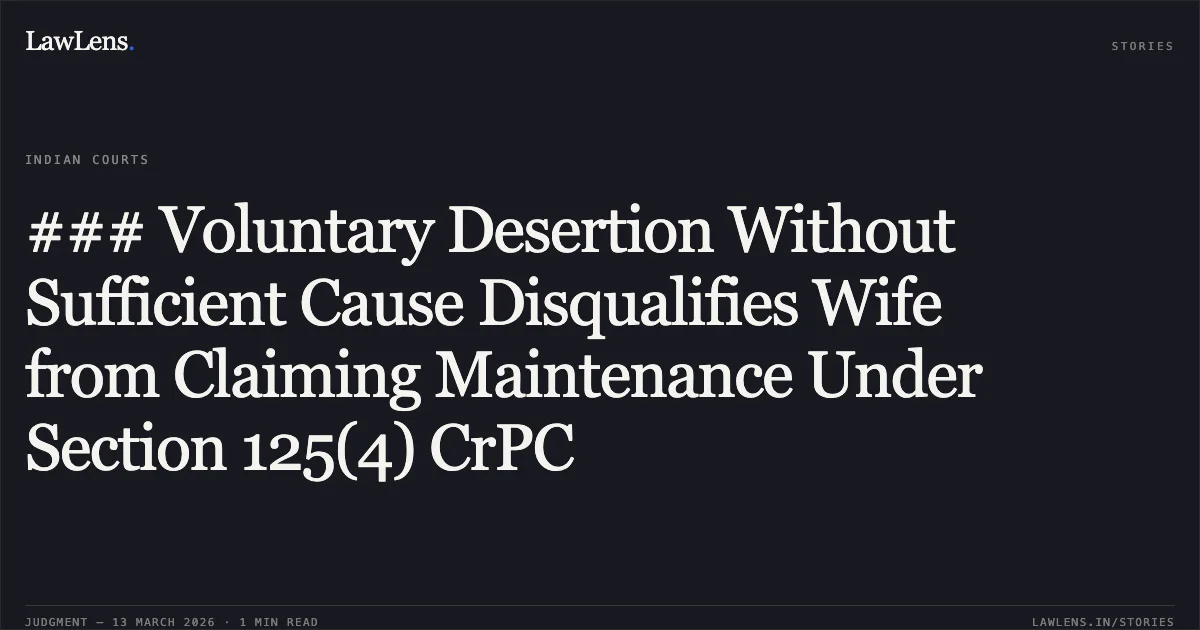 ### Voluntary Desertion Without Sufficient Cause Disqualifies Wife from Claiming Maintenance Under Section 125(4) CrPC. Smt. Abhilasha Pandey v. Nemichand Pandey [CRR No. 344 of 2026]. Chhattisgarh High Court. LawLens