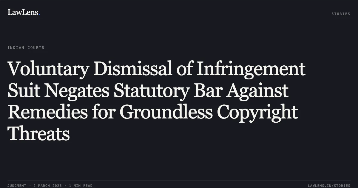 Voluntary Dismissal of Infringement Suit Negates Statutory Bar Against Remedies for Groundless Copyright Threats. Associated Broadcasting Company Limited v. Google LLC & Ors.; CS(COMM) 9/2024. Delhi High Court. LawLens