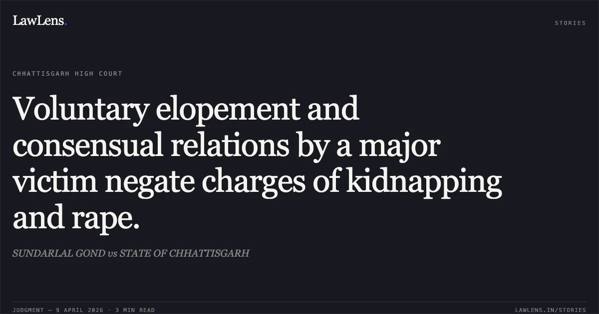 Voluntary elopement and consensual relations by a major victim negate charges of kidnapping and rape.. SUNDARLAL GOND vs STATE OF CHHATTISGARH. Chhattisgarh High Court. LawLens