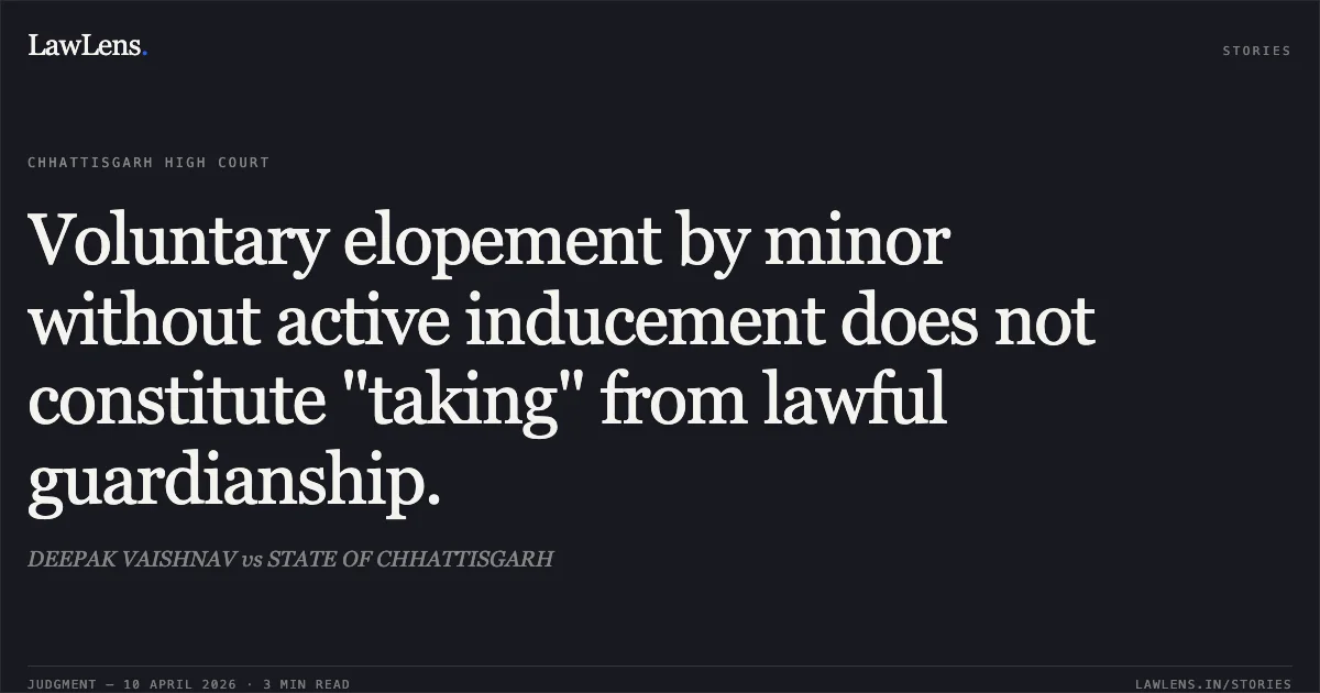 Voluntary elopement by minor without active inducement does not constitute "taking" from lawful guardianship.. DEEPAK VAISHNAV vs STATE OF CHHATTISGARH. Chhattisgarh High Court. LawLens