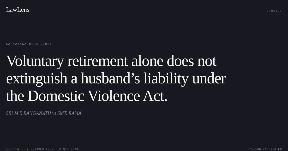 Voluntary retirement alone does not extinguish a husband’s liability under the Domestic Violence Act.. SRI M R RANGANATH vs SMT. RAMA. Karnataka High Court. LawLens