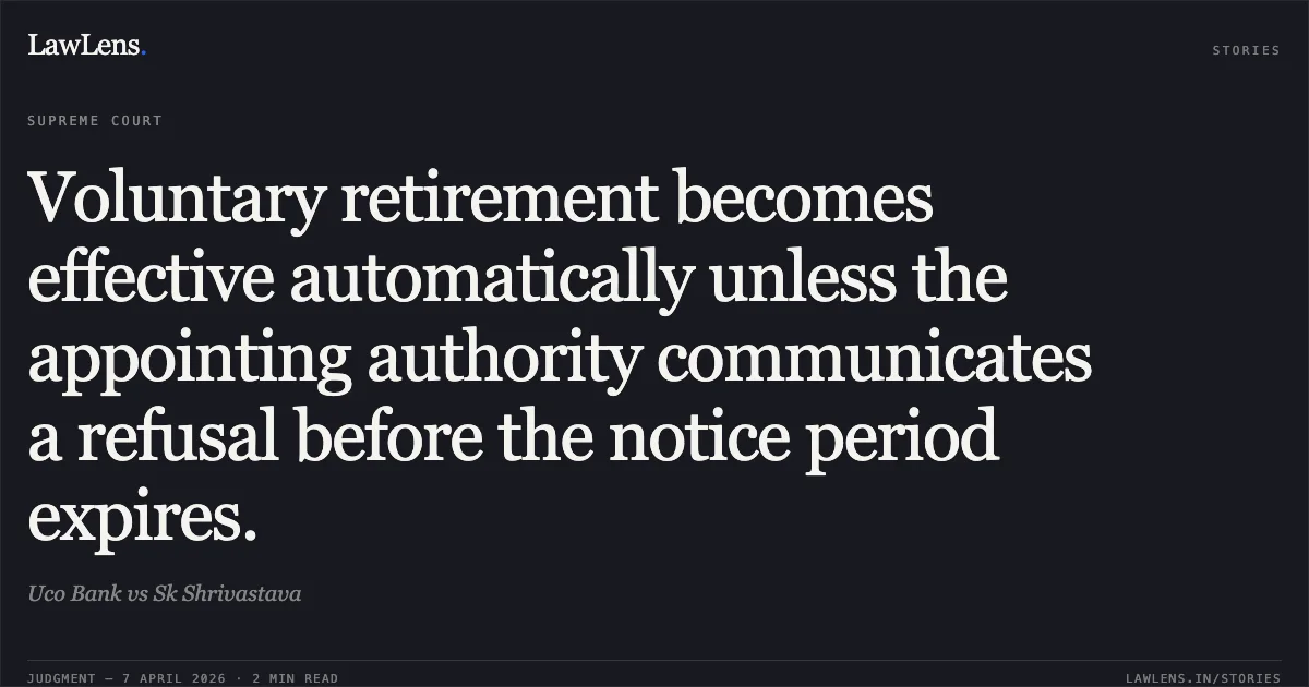 Voluntary retirement becomes effective automatically unless the appointing authority communicates a refusal before the notice period expires.. Uco Bank vs Sk Shrivastava. Supreme Court. LawLens