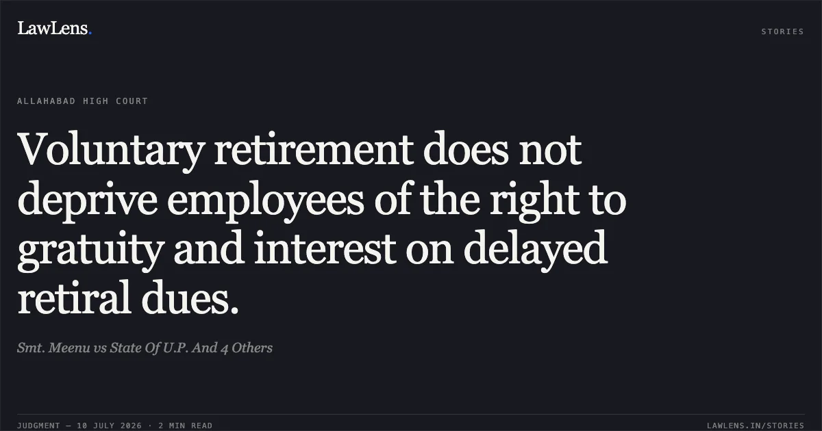 Voluntary retirement does not deprive employees of the right to gratuity and interest on delayed retiral dues.. Smt. Meenu vs State Of U.P. And 4 Others. Allahabad High Court. LawLens