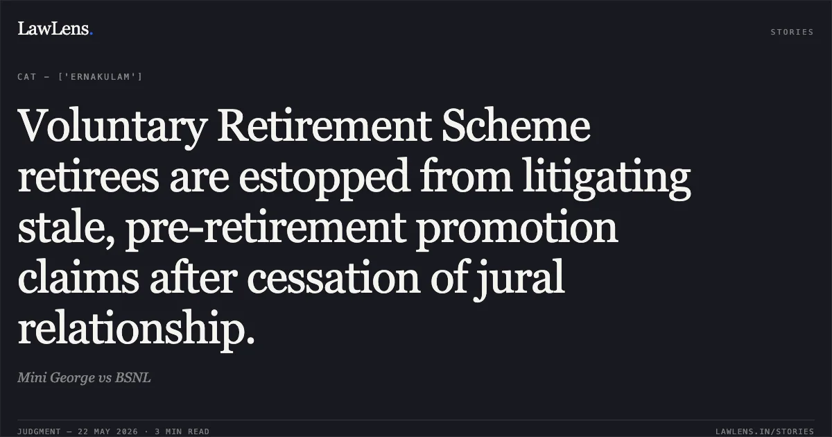 Voluntary Retirement Scheme retirees are estopped from litigating stale, pre-retirement promotion claims after cessation of jural relationship.. Mini George vs BSNL. Central Administrative Tribunal. LawLens