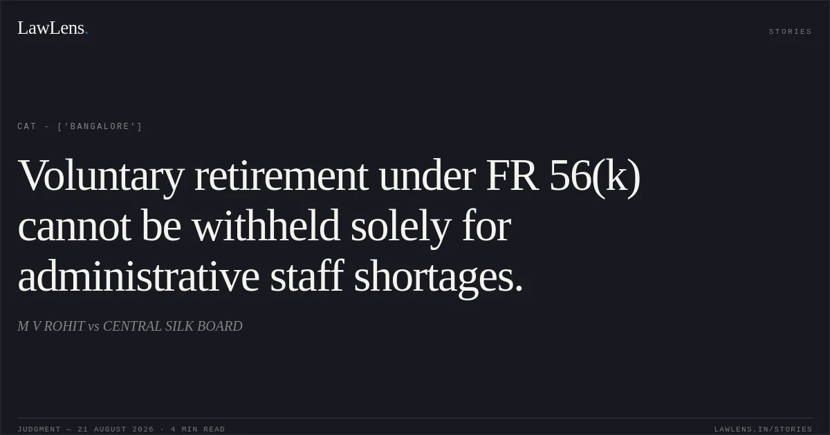 Voluntary retirement under FR 56(k) cannot be withheld solely for administrative staff shortages.. M V ROHIT vs CENTRAL SILK BOARD. CAT - ['Bangalore']. LawLens