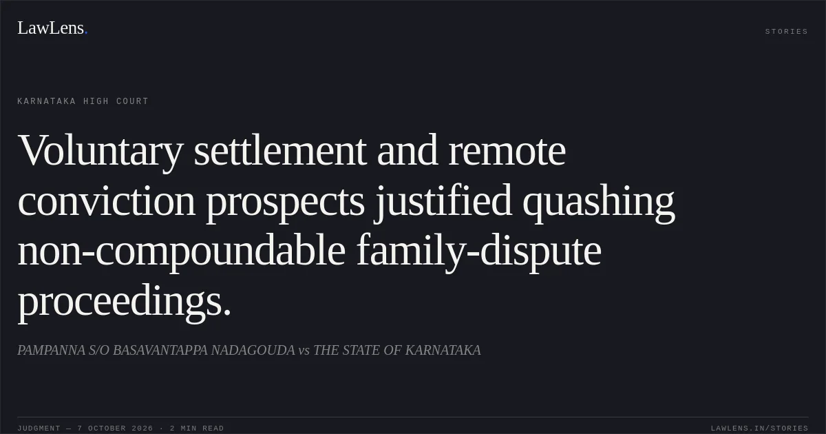 Voluntary settlement and remote conviction prospects justified quashing non-compoundable family-dispute proceedings.. PAMPANNA S/O BASAVANTAPPA NADAGOUDA vs THE STATE OF KARNATAKA. Karnataka High Court. LawLens