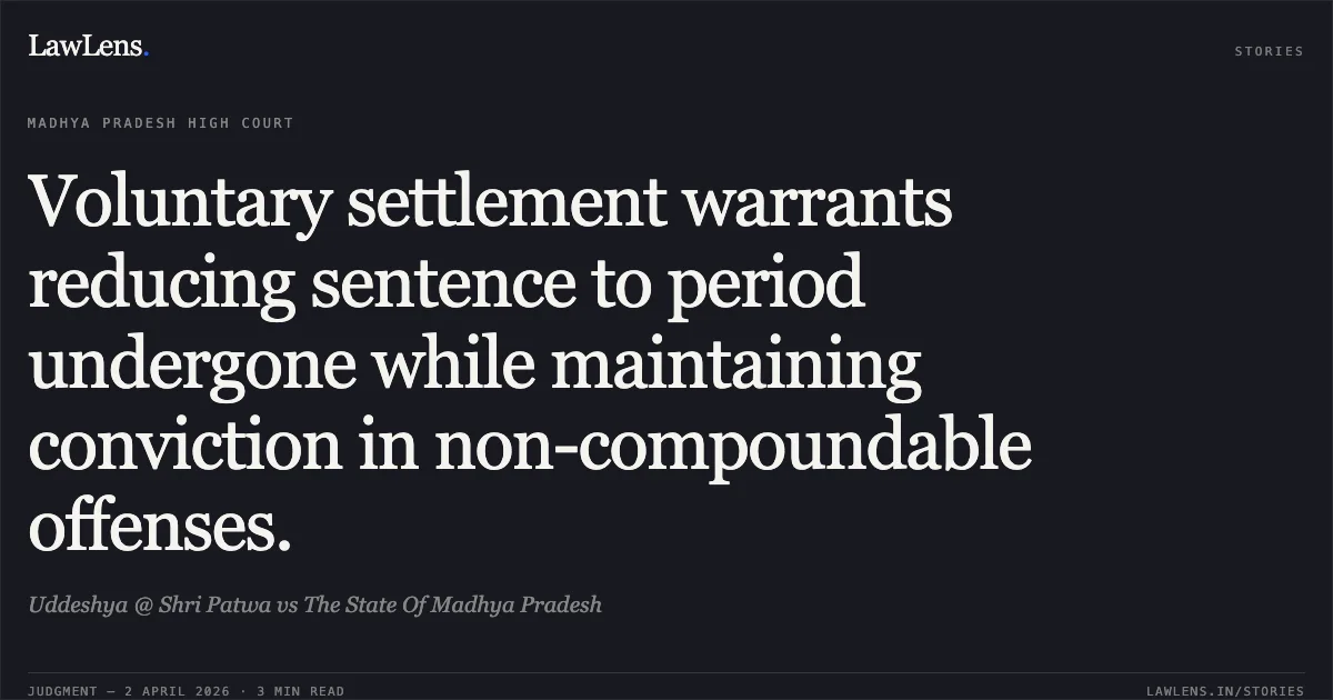 Voluntary settlement warrants reducing sentence to period undergone while maintaining conviction in non-compoundable offenses.. Uddeshya @ Shri Patwa vs The State Of Madhya Pradesh. Madhya Pradesh High Court. LawLens