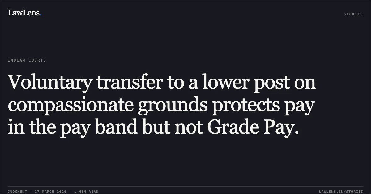 Voluntary transfer to a lower post on compassionate grounds protects pay in the pay band but not Grade Pay.. SAROJ JAMWAL vs UNION OF INDIA. Central Administrative Tribunal. LawLens