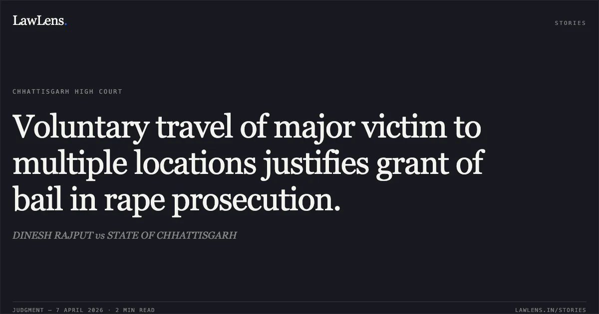 Voluntary travel of major victim to multiple locations justifies grant of bail in rape prosecution.. DINESH RAJPUT vs STATE OF CHHATTISGARH. Chhattisgarh High Court. LawLens
