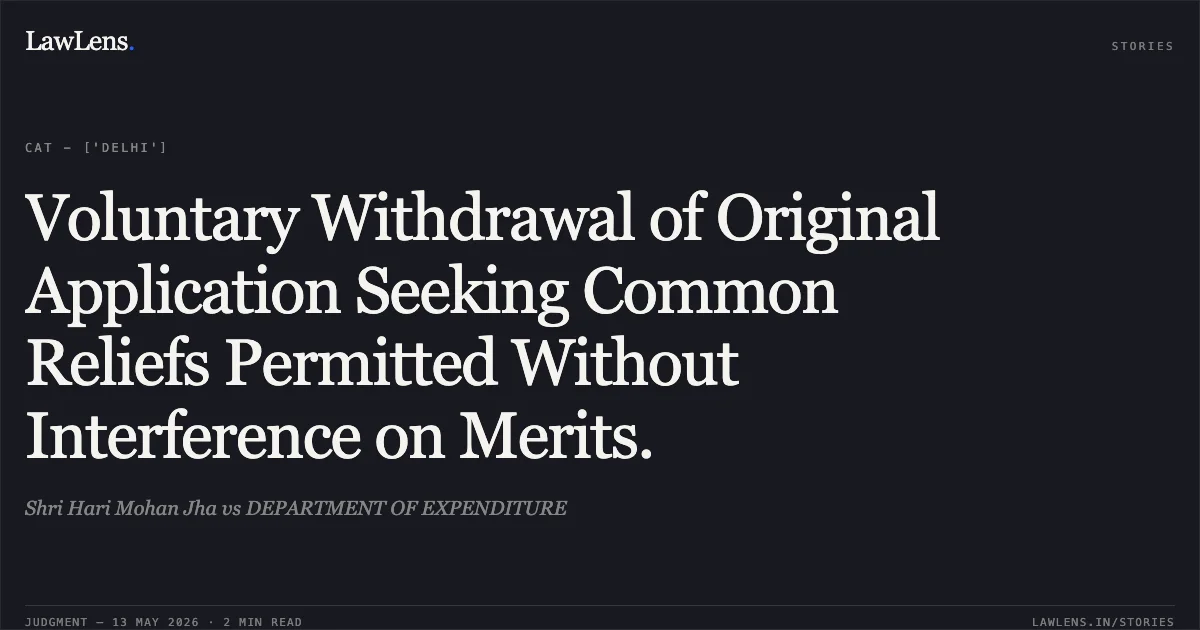 Voluntary Withdrawal of Original Application Seeking Common Reliefs Permitted Without Interference on Merits.. Shri Hari Mohan Jha vs DEPARTMENT OF EXPENDITURE. Central Administrative Tribunal. LawLens