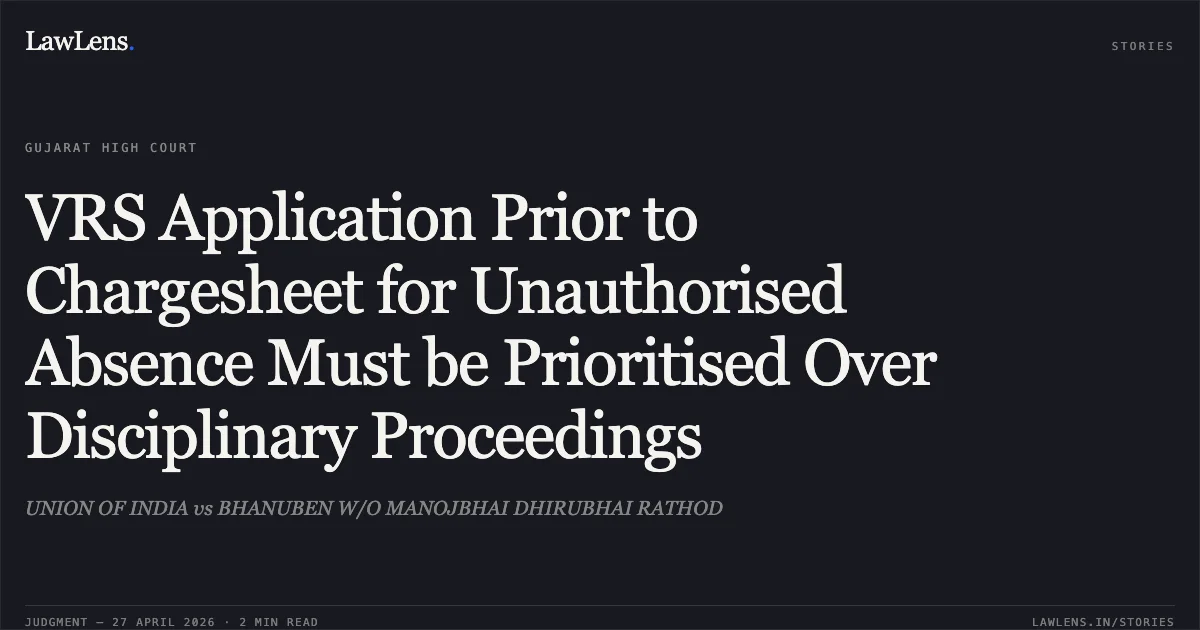 VRS Application Prior to Chargesheet for Unauthorised Absence Must be Prioritised Over Disciplinary Proceedings. UNION OF INDIA vs BHANUBEN W/O MANOJBHAI DHIRUBHAI RATHOD. Gujarat High Court. LawLens
