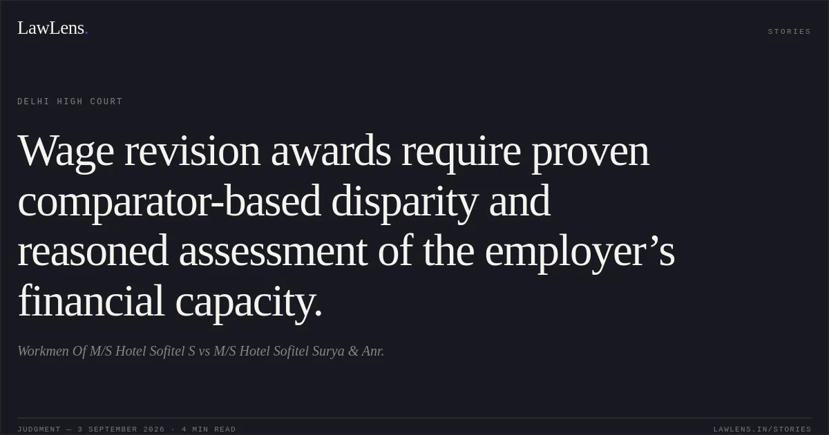 Wage revision awards require proven comparator-based disparity and reasoned assessment of the employer’s financial capacity.. Workmen Of M/S Hotel Sofitel S vs M/S Hotel Sofitel Surya & Anr.. Delhi High Court. LawLens