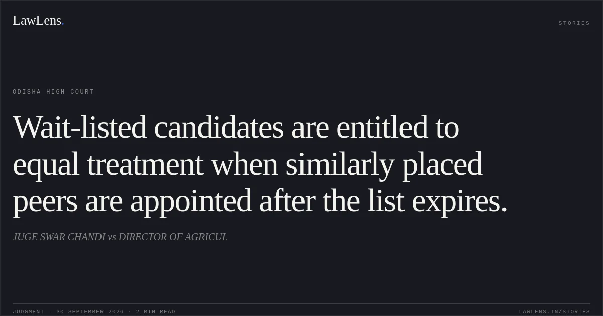 Wait-listed candidates are entitled to equal treatment when similarly placed peers are appointed after the list expires.. JUGE SWAR CHANDI vs DIRECTOR OF AGRICUL. Odisha High Court. LawLens