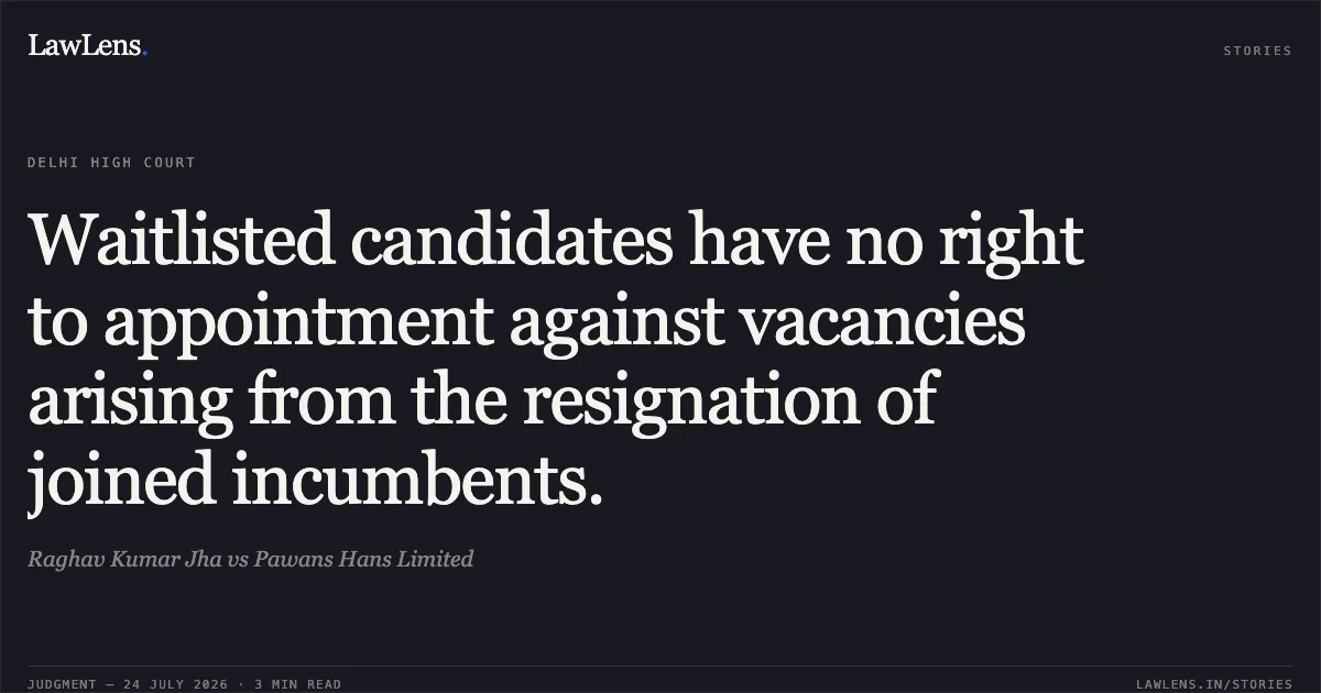 Waitlisted candidates have no right to appointment against vacancies arising from the resignation of joined incumbents.. Raghav Kumar Jha vs Pawans Hans Limited. Delhi High Court. LawLens