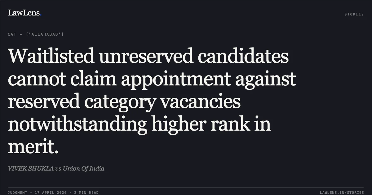 Waitlisted unreserved candidates cannot claim appointment against reserved category vacancies notwithstanding higher rank in merit.. VIVEK SHUKLA vs Union Of India. Central Administrative Tribunal. LawLens