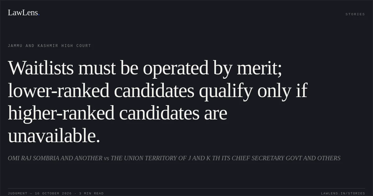 Waitlists must be operated by merit; lower-ranked candidates qualify only if higher-ranked candidates are unavailable.. OMI RAJ SOMBRIA AND ANOTHER vs THE UNION TERRITORY OF J AND K TH ITS CHIEF SECRETARY GOVT AND OTHERS. Jammu and Kashmir High Court. LawLens