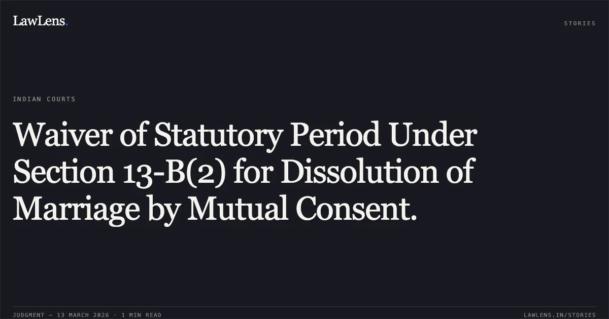 Waiver of Statutory Period Under Section 13-B(2) for Dissolution of Marriage by Mutual Consent.. Shri Satish v. Smt. Namrata [2026:CGHC:11307-DB]. Chhattisgarh High Court. LawLens