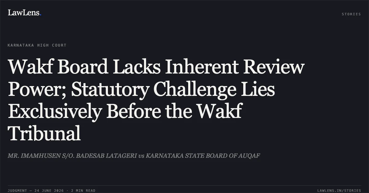 Wakf Board Lacks Inherent Review Power; Statutory Challenge Lies Exclusively Before the Wakf Tribunal. MR. IMAMHUSEN S/O. BADESAB LATAGERI vs KARNATAKA STATE BOARD OF AUQAF. Karnataka High Court. LawLens