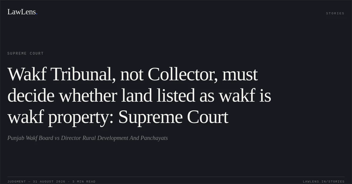 Wakf Tribunal, not Collector, must decide whether land listed as wakf is wakf property: Supreme Court. Punjab Wakf Board vs Director Rural Development And Panchayats. Supreme Court. LawLens