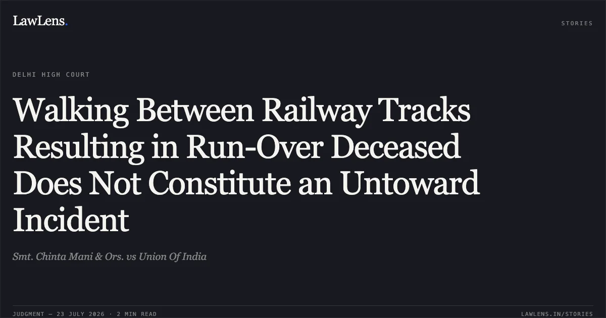Walking Between Railway Tracks Resulting in Run-Over Deceased Does Not Constitute an Untoward Incident. Smt. Chinta Mani & Ors. vs Union Of India. Delhi High Court. LawLens