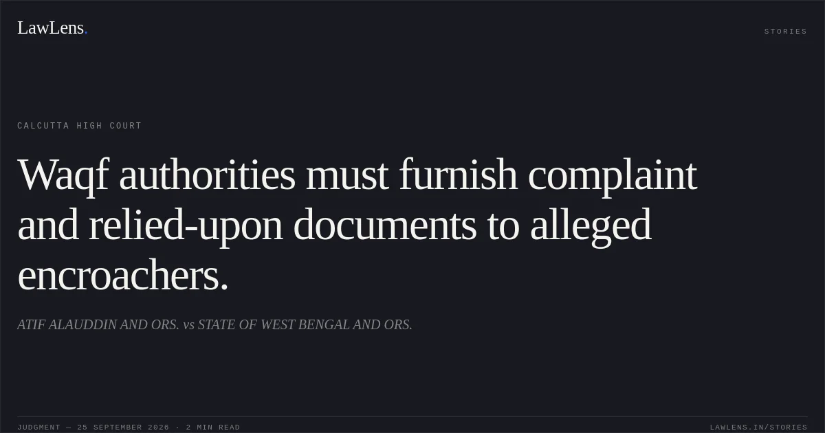 Waqf authorities must furnish complaint and relied-upon documents to alleged encroachers.. ATIF ALAUDDIN AND ORS. vs STATE OF WEST BENGAL AND ORS.. Calcutta High Court. LawLens