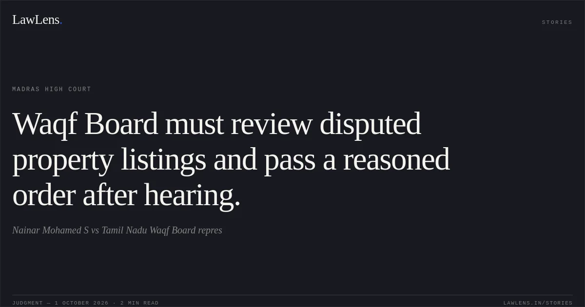 Waqf Board must review disputed property listings and pass a reasoned order after hearing.. Nainar Mohamed S vs Tamil Nadu Waqf Board repres. Madras High Court. LawLens