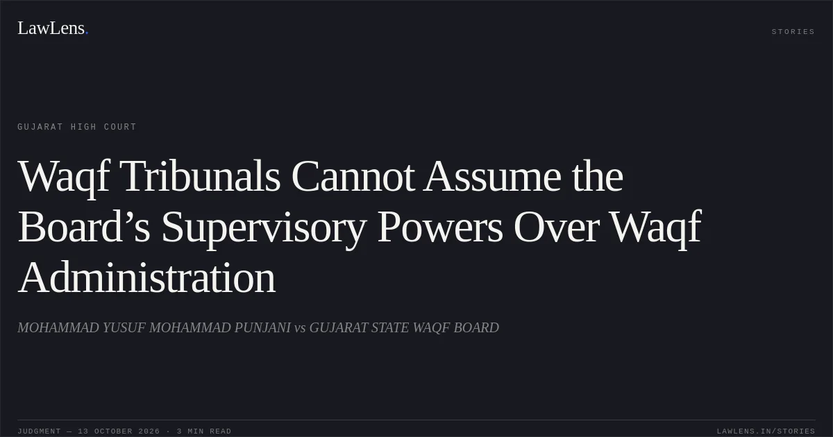 Waqf Tribunals Cannot Assume the Board’s Supervisory Powers Over Waqf Administration. MOHAMMAD YUSUF MOHAMMAD PUNJANI vs GUJARAT STATE WAQF BOARD. Gujarat High Court. LawLens