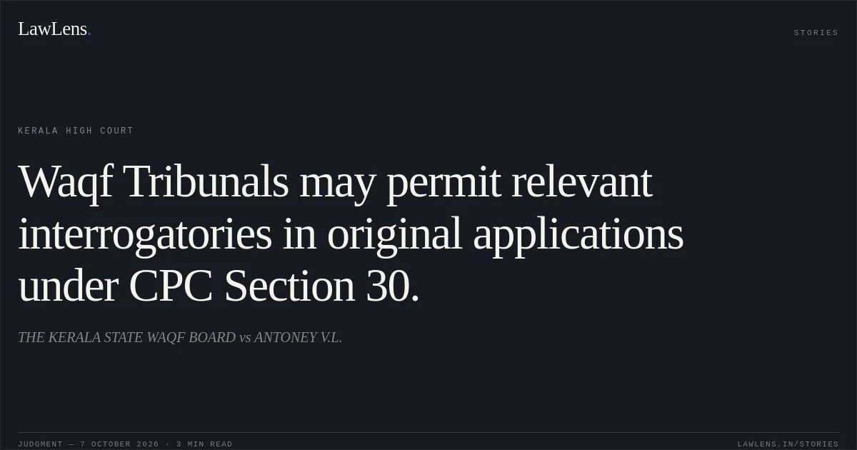 Waqf Tribunals may permit relevant interrogatories in original applications under CPC Section 30.. THE KERALA STATE WAQF BOARD vs ANTONEY V.L.. Kerala High Court. LawLens
