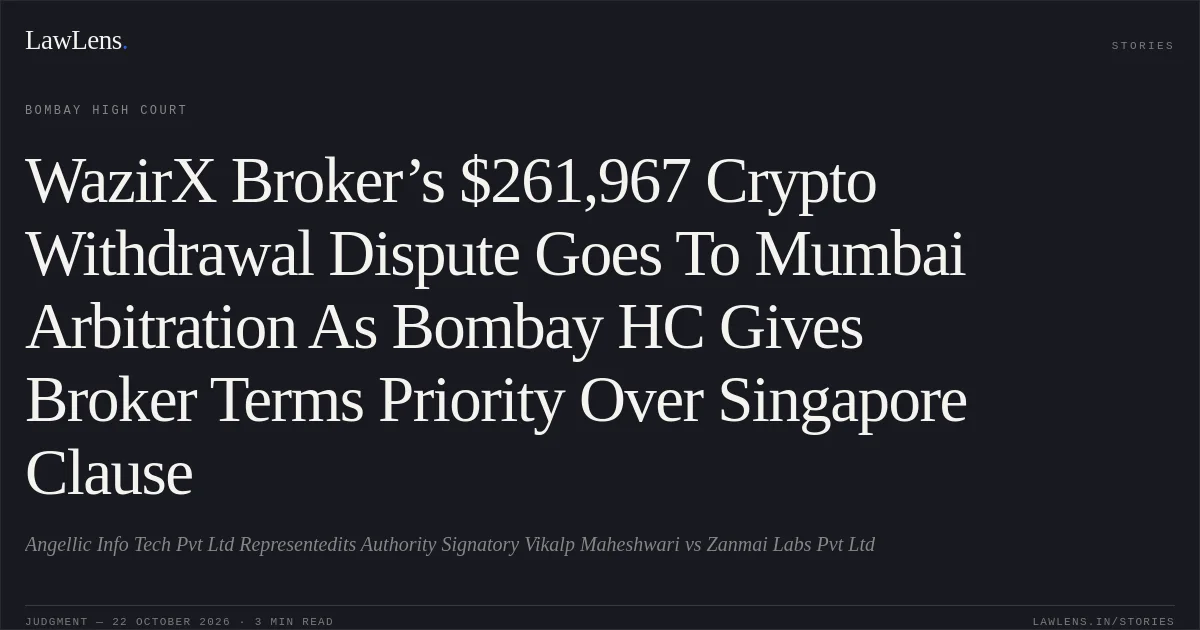 WazirX Broker’s $261,967 Crypto Withdrawal Dispute Goes To Mumbai Arbitration As Bombay HC Gives Broker Terms Priority Over Singapore Clause. Angellic Info Tech Pvt Ltd Representedits Authority Signatory Vikalp Maheshwari vs Zanmai Labs Pvt Ltd. Bombay High Court. LawLens