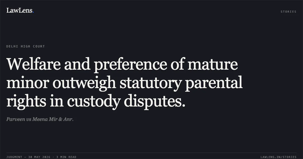 Welfare and preference of mature minor outweigh statutory parental rights in custody disputes.. Parveen vs Meena Mir & Anr.. Delhi High Court. LawLens