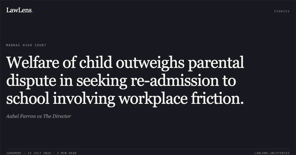 Welfare of child outweighs parental dispute in seeking re-admission to school involving workplace friction.. Aabel Farron vs The Director. Madras High Court. LawLens