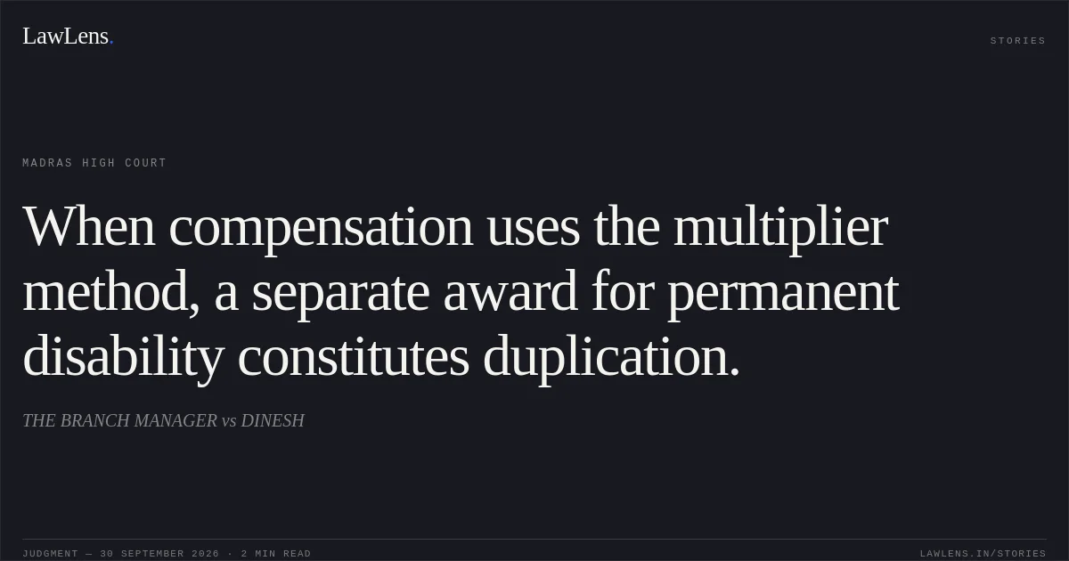 When compensation uses the multiplier method, a separate award for permanent disability constitutes duplication.. THE BRANCH MANAGER vs DINESH. Madras High Court. LawLens