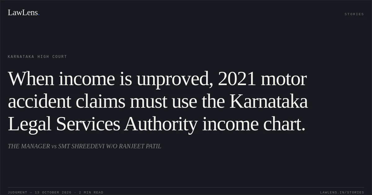 When income is unproved, 2021 motor accident claims must use the Karnataka Legal Services Authority income chart.. THE MANAGER vs SMT SHREEDEVI W/O RANJEET PATIL. Karnataka High Court. LawLens