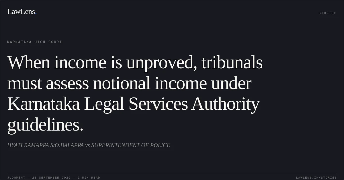 When income is unproved, tribunals must assess notional income under Karnataka Legal Services Authority guidelines.. HYATI RAMAPPA S/O.BALAPPA vs SUPERINTENDENT OF POLICE. Karnataka High Court. LawLens