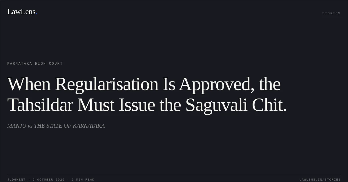 When Regularisation Is Approved, the Tahsildar Must Issue the Saguvali Chit.. MANJU vs THE STATE OF KARNATAKA. Karnataka High Court. LawLens