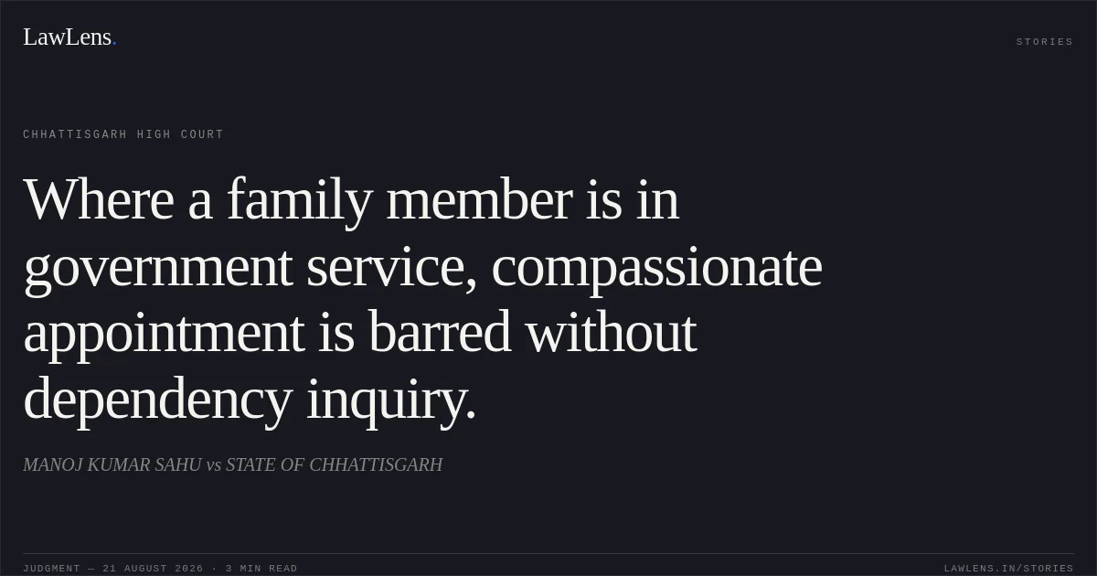 Where a family member is in government service, compassionate appointment is barred without dependency inquiry.. MANOJ KUMAR SAHU vs STATE OF CHHATTISGARH. Chhattisgarh High Court. LawLens