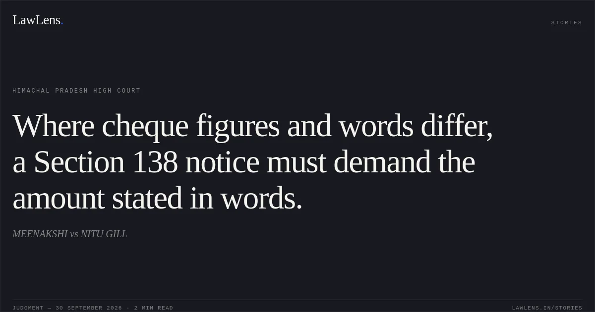 Where cheque figures and words differ, a Section 138 notice must demand the amount stated in words.. MEENAKSHI vs NITU GILL. Himachal Pradesh High Court. LawLens
