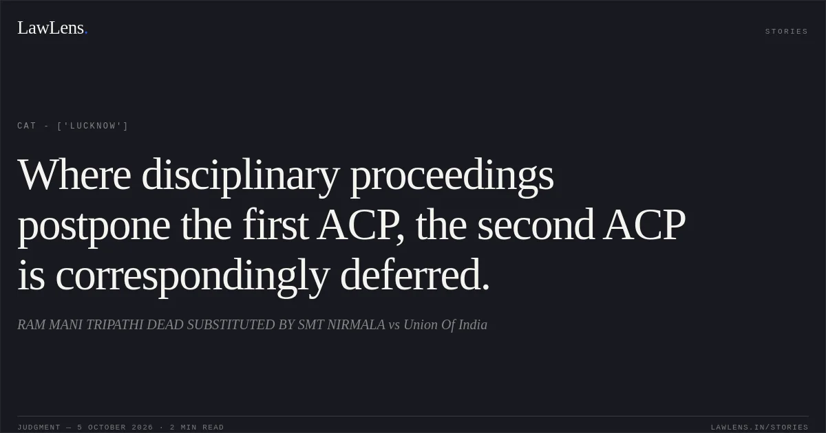 Where disciplinary proceedings postpone the first ACP, the second ACP is correspondingly deferred.. RAM MANI TRIPATHI DEAD SUBSTITUTED BY SMT NIRMALA vs Union Of India. CAT - ['Lucknow']. LawLens