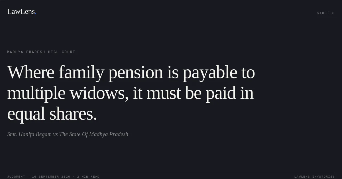 Where family pension is payable to multiple widows, it must be paid in equal shares.. Smt. Hanifa Begam vs The State Of Madhya Pradesh. Madhya Pradesh High Court. LawLens