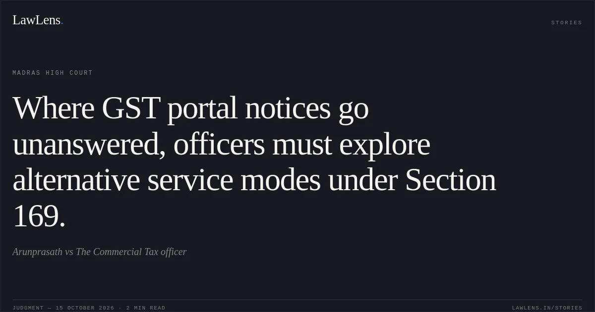 Where GST portal notices go unanswered, officers must explore alternative service modes under Section 169.. Arunprasath vs The Commercial Tax officer. Madras High Court. LawLens
