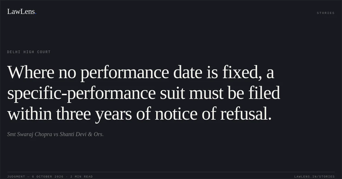 Where no performance date is fixed, a specific-performance suit must be filed within three years of notice of refusal.. Smt Swaraj Chopra vs Shanti Devi & Ors.. Delhi High Court. LawLens