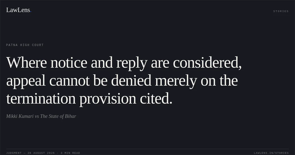 Where notice and reply are considered, appeal cannot be denied merely on the termination provision cited.. Mikki Kumari vs The State of Bihar. Patna High Court. LawLens